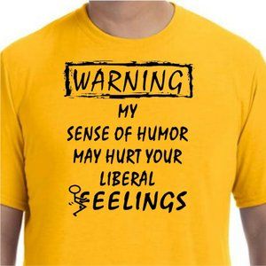 WARNING - My SENSE OF HUMOR may HURT your liberal feelings tshirt